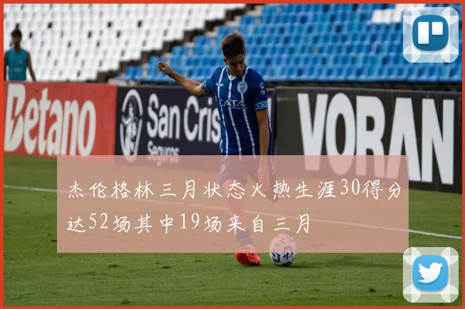 杰伦格林三月状态火热生涯30得分达52场其中19场来自三月